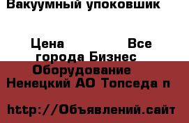 Вакуумный упоковшик 52 › Цена ­ 250 000 - Все города Бизнес » Оборудование   . Ненецкий АО,Топседа п.